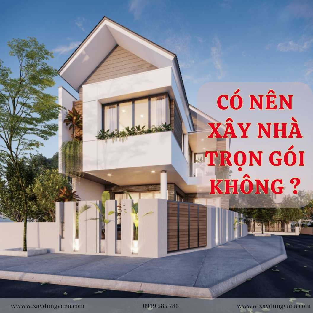 Có Nên Xây Nhà Trọn Gói? Những Lưu ý Xây Nhà Trọn Gói